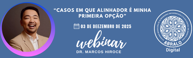 ABRALO Digital recebe Dr Marcos Hiroce - “Casos em que alinhador é minha primeira opção”